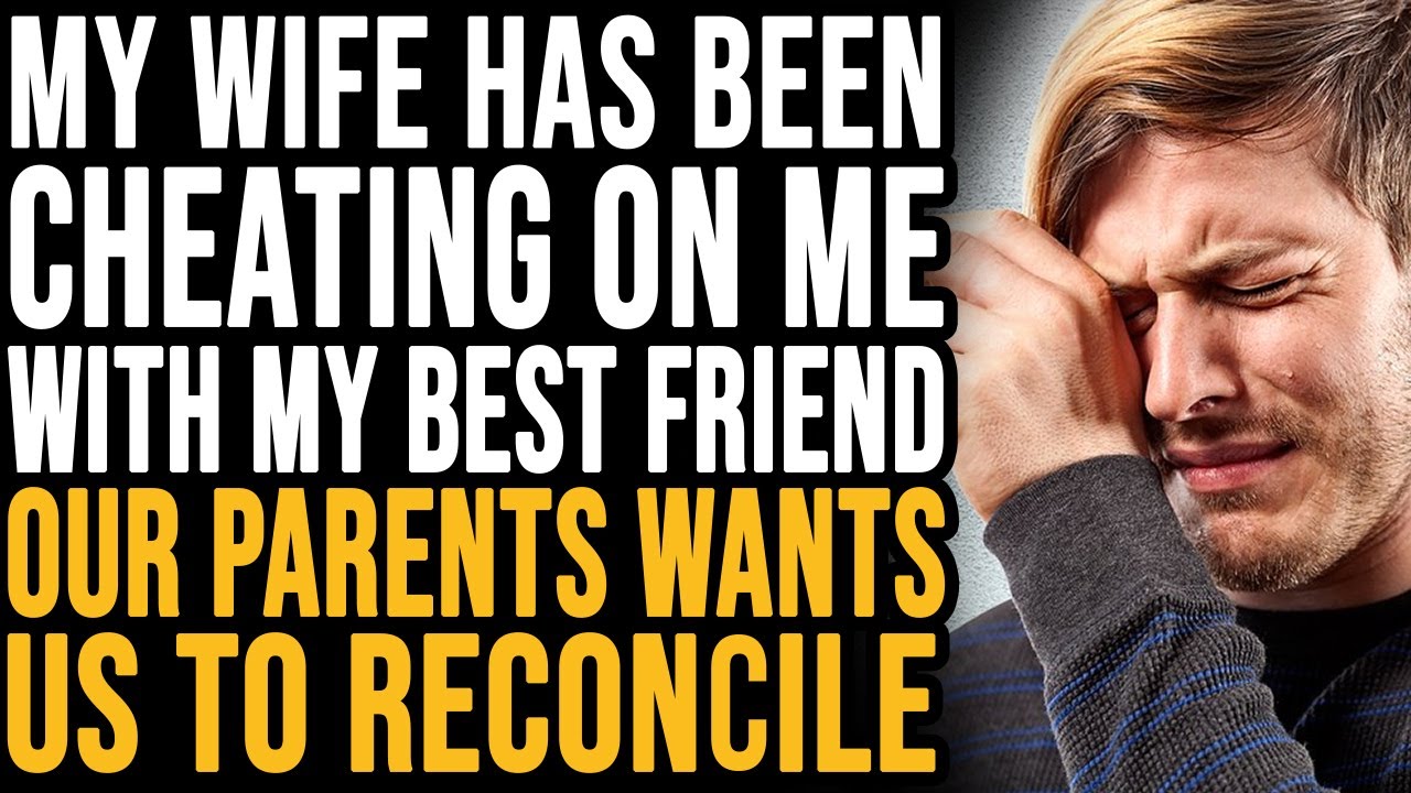 My Wife Has Been CHEATING On Me With My Best Friend – Our Parents Wants ...