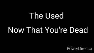 The Used - Now That You're Dead - Lyrics