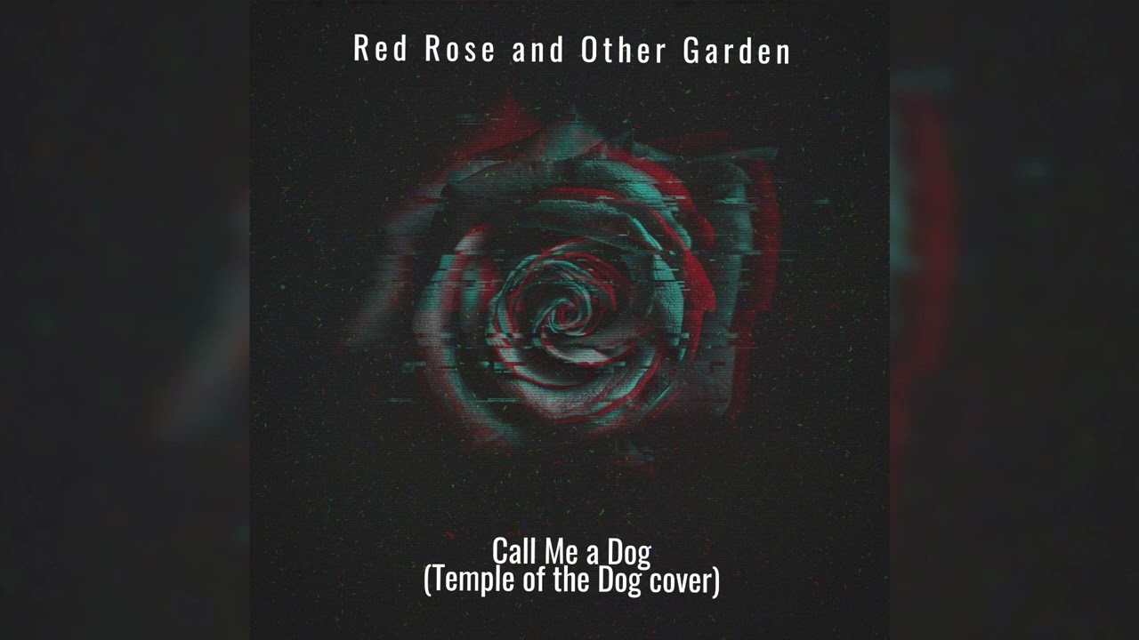 Red Rose & Other Garden - Call Me a Dog (Temple of the Dog cover)