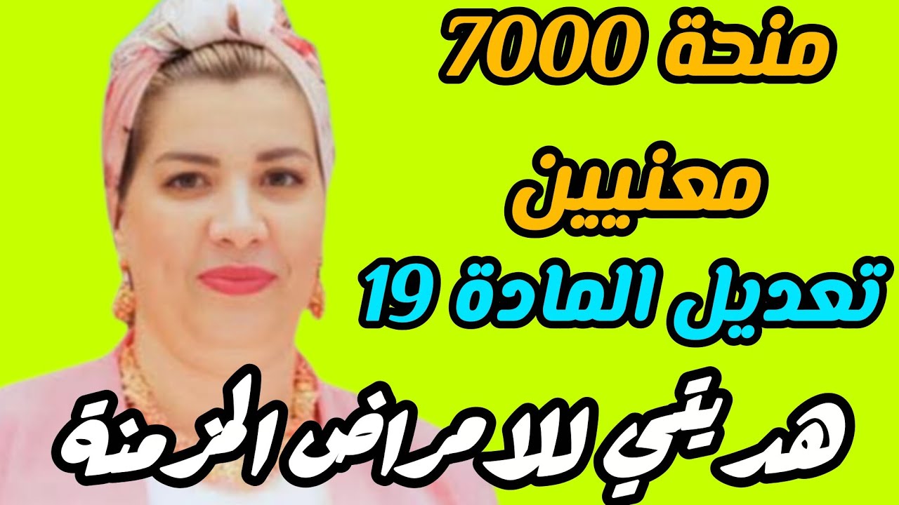 منحة 7000 دج هذا يهمكم... الامراض المزمنة وتعديل الماده 19... هل يعمم التعديل المادة لكل الفئات 
