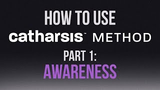 How to use Catharsis Method | Part 1: Awareness