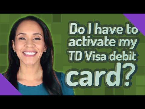 Do I have to activate my TD Visa debit card?