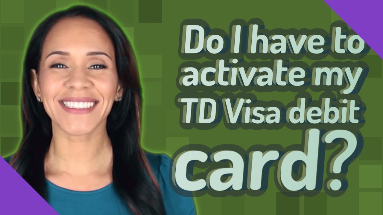 Do I Have To Activate My Td Visa Debit Card Youtube