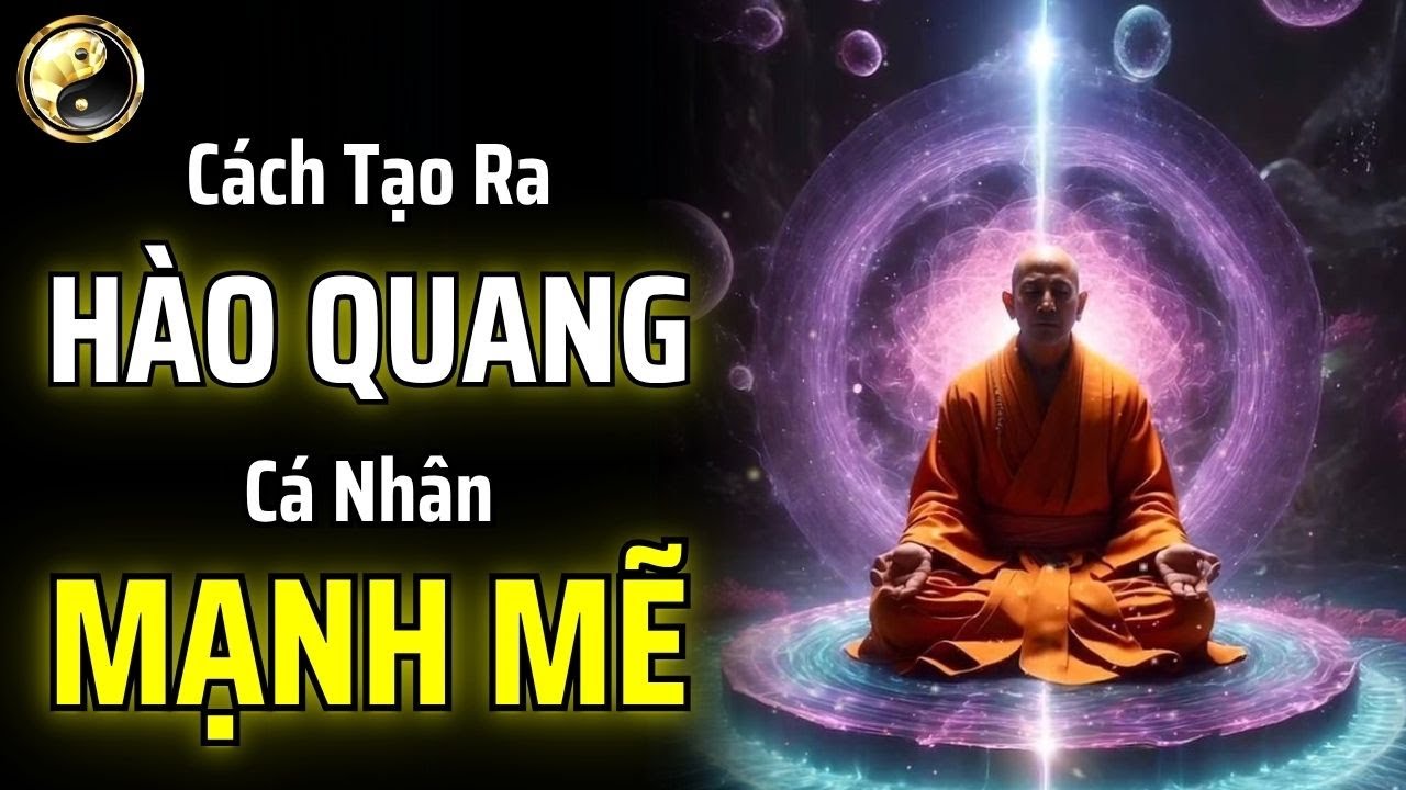 CÁCH TẠO RA HÀO QUANG CÁ NHÂN MẠNH MẼ THÔNG QUA NIỀM TIN VÀ NĂNG LƯỢNG | CỔ NHÂN THUẬT