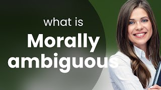 Understanding "Morally Ambiguous": A Guide to Grey Areas in Ethics