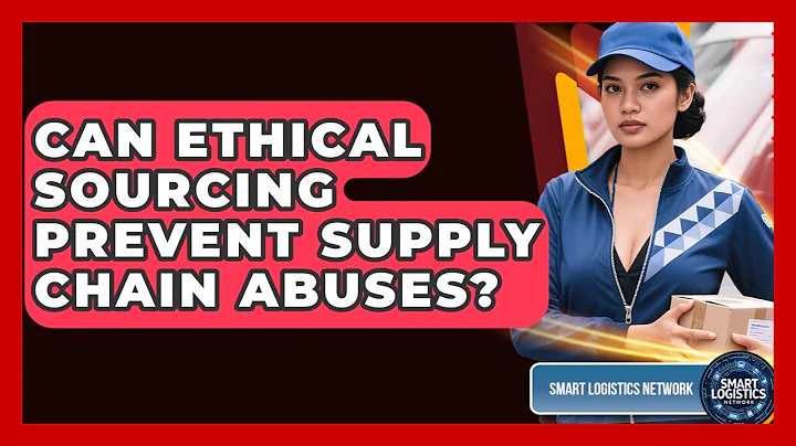 Can Ethical Sourcing Prevent Supply Chain Abuses? - Smart Logistics Network