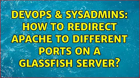 DevOps & SysAdmins: How to redirect Apache to different ports on a GlassFish server?