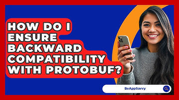 How Do I Ensure Backward Compatibility With Protobuf? - Be App Savvy