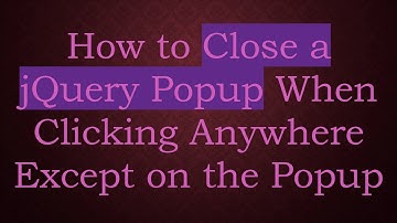 How to Close a jQuery Popup When Clicking Anywhere Except on the Popup