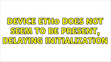 Unix & Linux: Device eth0 does not seem to be present, delaying initialization (2 Solutions!!)