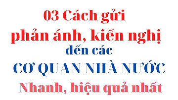 LÀM SAO để gửi PHẢN ÁNH, KIẾN NGHỊ đến các CƠ QUAN NHÀ NƯỚC ? || Chính sách và Pháp luật #08