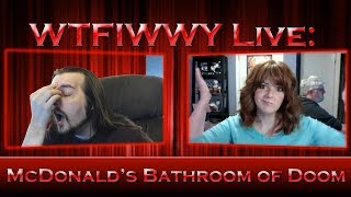 WTFIWWY Live - McDonald's Bathroom of Doom - 8/1/17