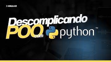 Aula 1 – Descomplicando POO com Python: Classes, Construtores, Métodos, Instâncias e Objetos