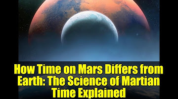 How Time on Mars Differs from Earth: The Science of Martian Time Explained