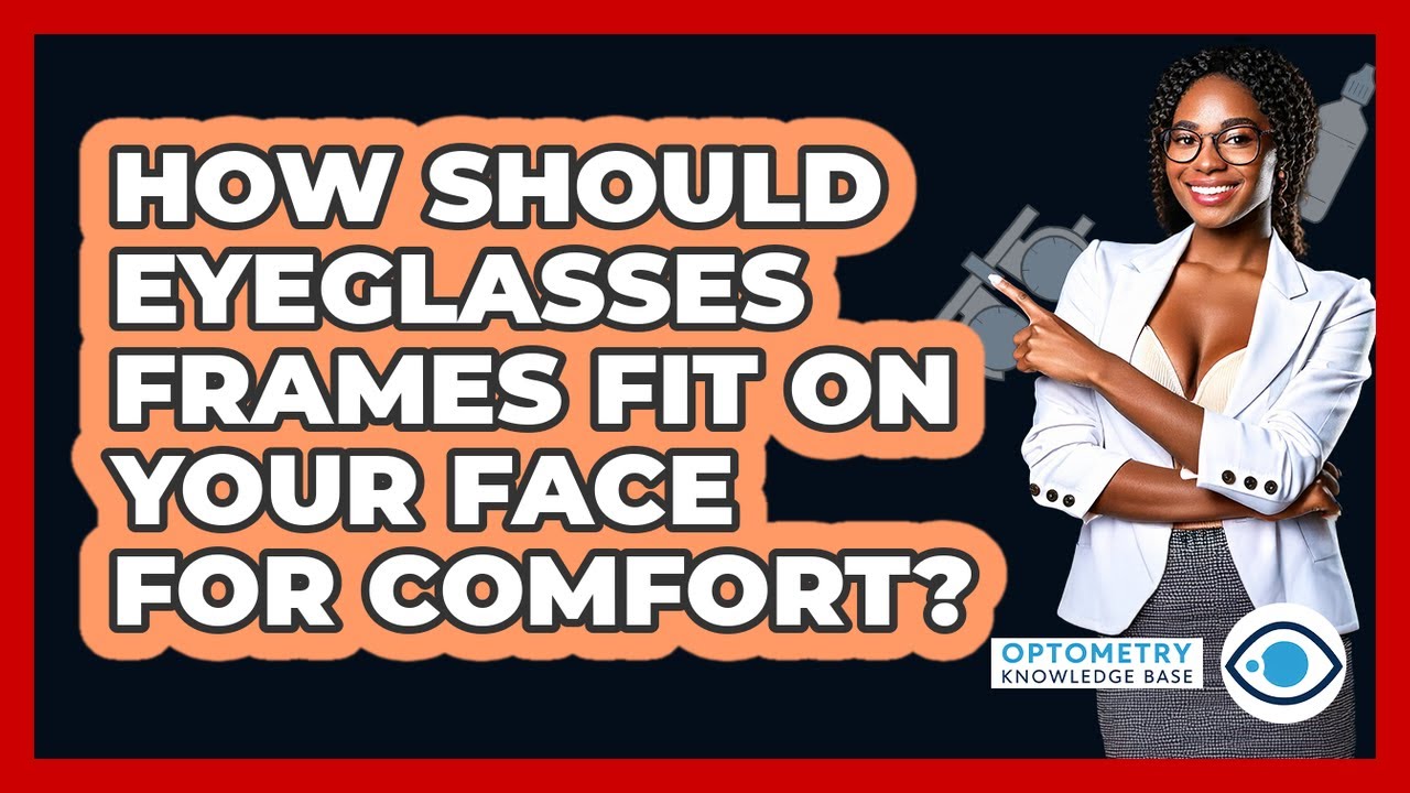 How Should Eyeglasses Frames Fit On Your Face For Comfort? - Optometry Knowledge Base