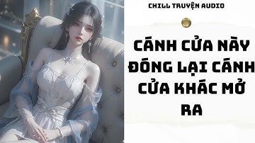 [ TRUYỆN AUDIO FULL ] CÁNH CỬA NÀY ĐÓNG LẠI CÁNH CỬA KHÁC MỞ RA