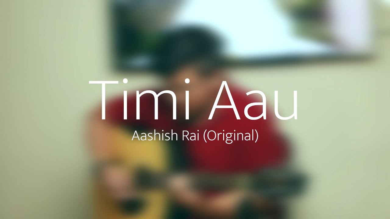Timi Aau - Aashish Rai (Original/Acoustic Version)_Part 1 - YouTube