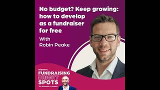 No Budget Keep Growing: How to Develop as a Fundraiser for Free, with Robin Peake
