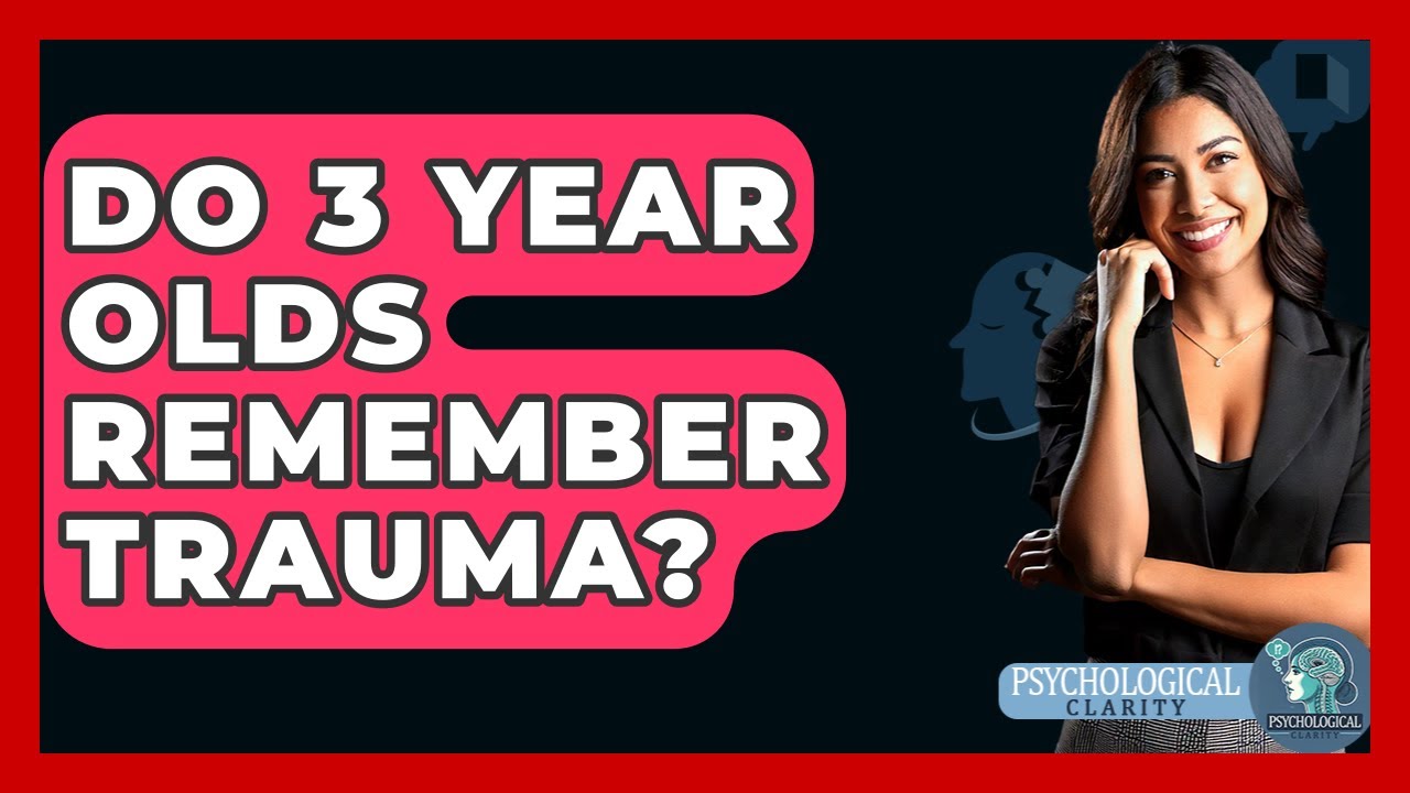 Do 3 Year Olds Remember Trauma? - Psychological Clarity