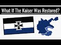 What If The Kaiser Was Restored? | Alternate History