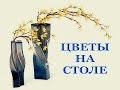 Автор ролика Виталий Тищенко. Цветы на столе