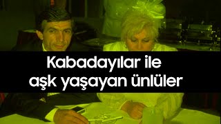 AĞIR ABİLER İLE AŞK YAŞAYAN ÜNLÜLER!