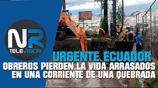 OBREROS PIERDEN LA VIDA AL SER ARRASADOS POR UNA QUBARADA NOTICIAS DE ECUADOR ULTIMA HORA 15 DIC