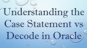 Understanding the Case Statement vs Decode in Oracle