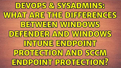 What are the differences between Windows Defender and Windows Intune Endpoint Protection and...