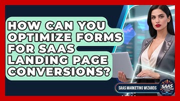 How Can You Optimize Forms For SaaS Landing Page Conversions? - Saas Marketing Wizards