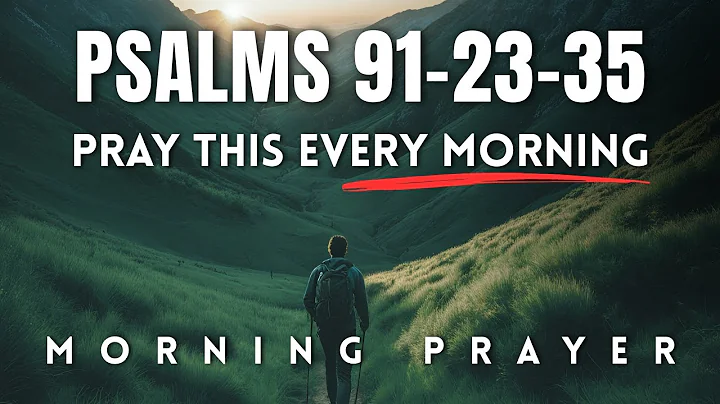 Psalm 91, 23 and 35: A Heartfelt Morning Prayer To Begin Your Day | Blessed Morning Prayer