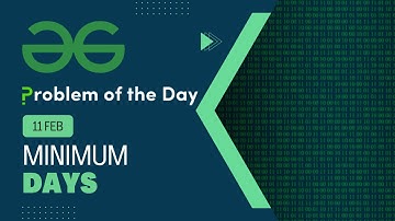 Geeks for Geeks Problem of the Day | Minimum Days | 11 Feb POTD
