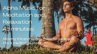 45 Minutes Alpha Music for Meditation and Relaxation | Peaceful Sounds for Inner Harmony