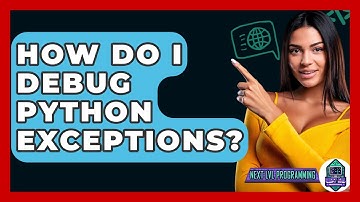 How Do I Debug Python Exceptions? - Next LVL Programming