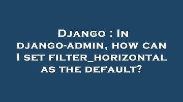 Django : In django-admin, how can I set filter_horizontal as the default?