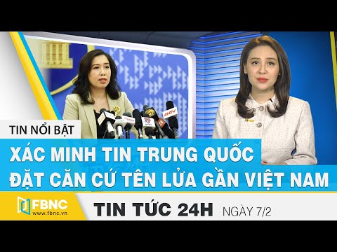 Tin tức 24h mới nhất hôm nay 7/2, Xác minh tin Trung Quốc đặt căn cứ tên lửa gần Việt Nam | FBNC