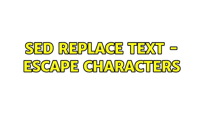 sed replace text - escape characters (3 Solutions!!)