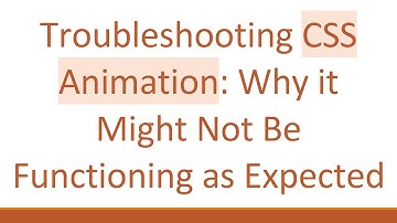 Troubleshooting CSS Animation: Why it Might Not Be Functioning as Expected