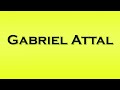 Pronunciation of Gabriel Attal