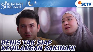 Kesedihan Melanda Denis, Gak Bisa Biarkan Sakinah Pergi | Bidadari Surgamu - Episode 114