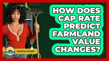 How Does Cap Rate Predict Farmland Value Changes? - Farm Wealth Network