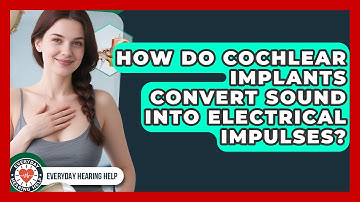 How Do Cochlear Implants Convert Sound Into Electrical Impulses? - Everyday Hearing Help