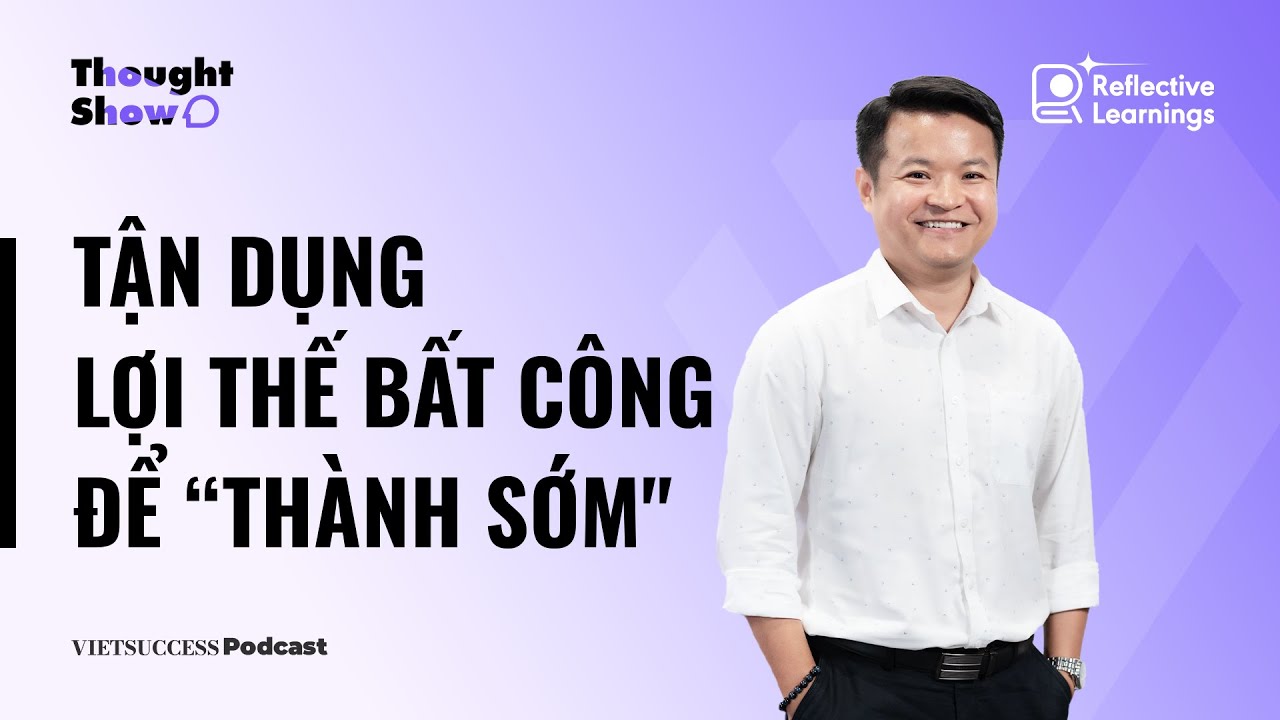 Outline Video Reflective Growth #1 | Tận dụng lợi thế bất công để “thành sớm" | Tuấn Nguyễn, Reflective Learnings