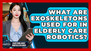 What Are Exoskeletons Used For In Elderly Care Robotics? - Everything About Robotics Explained