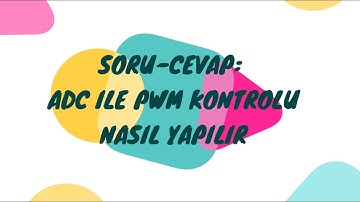 SORU-CEVAP: ADC İLE PWM KONTROLÜ NASIL YAPILIR