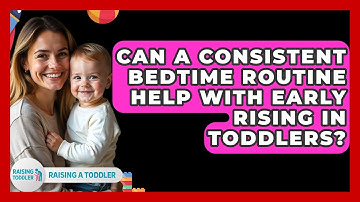 Can A Consistent Bedtime Routine Help With Early Rising In Toddlers? - Raising A Toddler