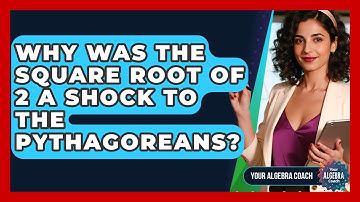 Why Was The Square Root Of 2 A Shock To The Pythagoreans? - Your Algebra Coach