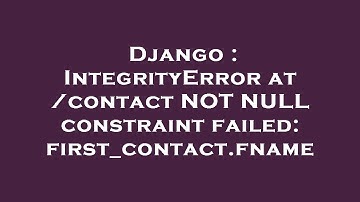 Django : IntegrityError at /contact NOT NULL constraint failed: first_contact.fname