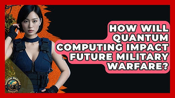 How Will Quantum Computing Impact Future Military Warfare? - Tactical Warfare Experts