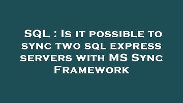 SQL : Is it possible to sync two sql express servers with MS Sync Framework